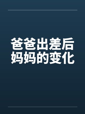 爸爸出差后妈妈的变化笔趣阁无弹窗封面