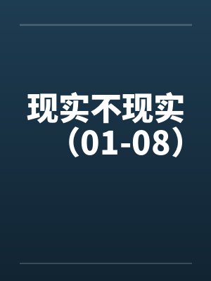 现实不现实（01-08）笔趣阁无弹窗封面