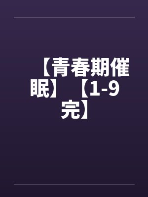 【青春期催眠】【1-9完】by佚名笔趣阁无弹窗封面