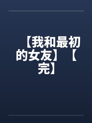 【我和最初的女友】【完】by佚名笔趣阁无弹窗封面