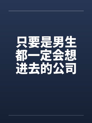 只要是男生都一定会想进去的公司(四)笔趣阁无弹窗封面