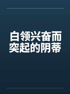 白领兴奋而突起的阴蒂封面