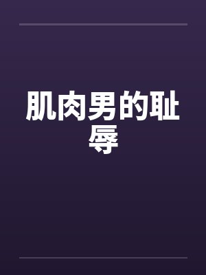 肌肉男的耻辱笔趣阁无弹窗封面