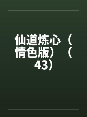 仙道炼心（情色版）（43）笔趣阁无弹窗封面