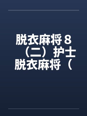 脱衣麻将８（二）护士脱衣麻将（上）by佚名笔趣阁无弹窗封面