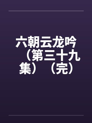 六朝云龙吟（第三十九集）（完）by佚名封面