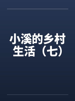 小溪的乡村生活（七）笔趣阁无弹窗封面