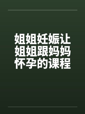姐姐妊娠让姐姐跟妈妈怀孕的课程（第一章）by佚名封面