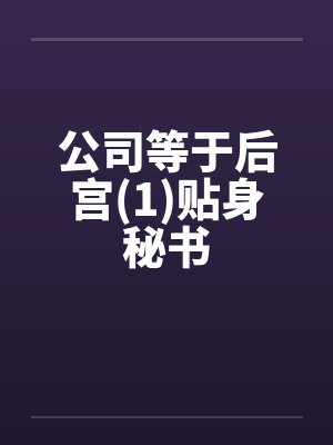 公司等于后宫(1)贴身秘书笔趣阁无弹窗封面