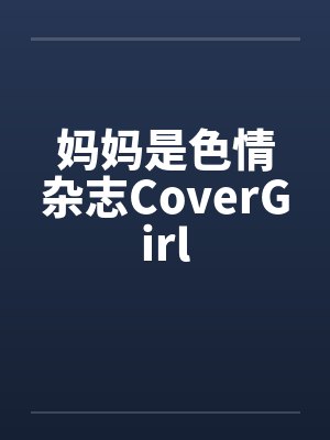 妈妈是色情杂志CoverGirlby佚名笔趣阁无弹窗封面