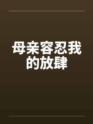 母亲容忍我的放肆笔趣阁无弹窗封面