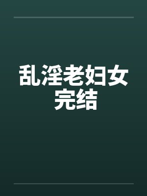 乱淫老妇女 完结封面