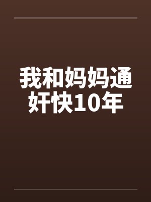 我和妈妈通奸快10年by佚名笔趣阁无弹窗封面