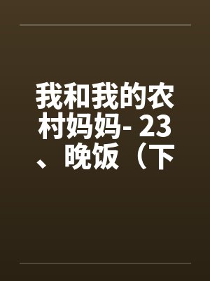我和我的农村妈妈- 23、晚饭（下）笔趣阁无弹窗封面