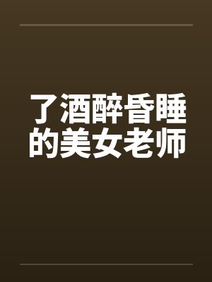 了酒醉昏睡的美女老师封面