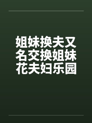 姐妹换夫又名交换姐妹花夫妇乐园再续封面