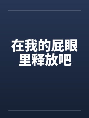 在我的屁眼里释放吧笔趣阁无弹窗封面