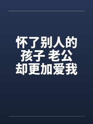 怀了别人的孩子 老公却更加爱我by佚名封面