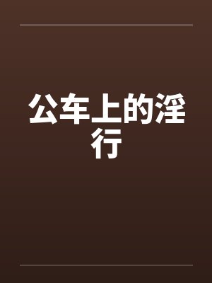 公车上的淫行笔趣阁无弹窗封面