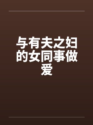 与有夫之妇的女同事做爱笔趣阁无弹窗封面