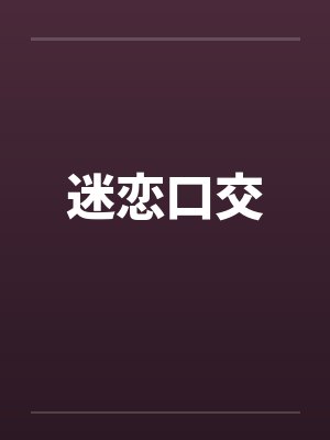 迷恋口交by佚名笔趣阁无弹窗封面