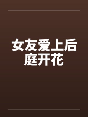 女友爱上后庭开花笔趣阁无弹窗封面