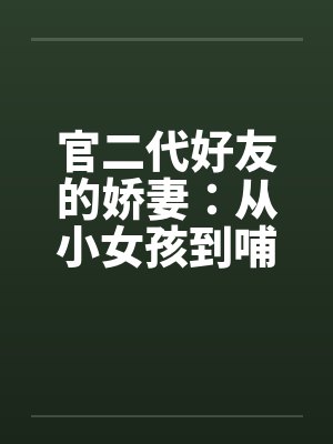 官二代好友的娇妻：从小女孩到哺乳的辣妈by佚名笔趣阁无弹窗封面