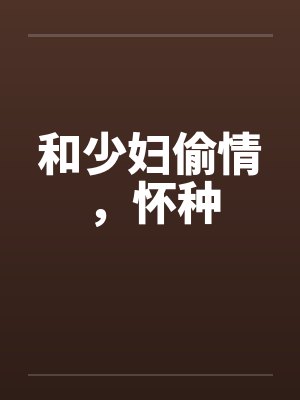 和少妇偷情，怀种by佚名封面