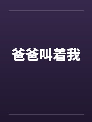 爸爸叫着我笔趣阁无弹窗封面