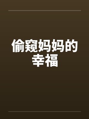 偷窥妈妈的幸福by佚名笔趣阁无弹窗封面