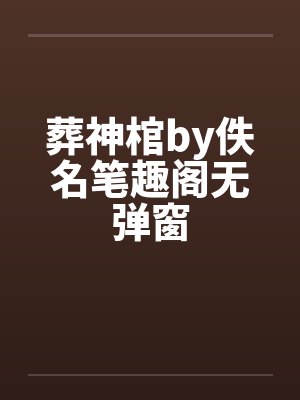 葬神棺by佚名笔趣阁无弹窗