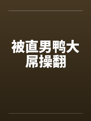 被直男鸭大屌操翻封面