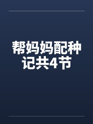 帮妈妈配种记共4节笔趣阁无弹窗封面