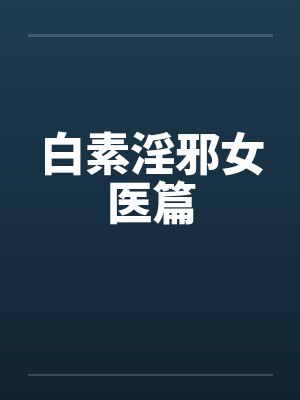 白素淫邪女医篇笔趣阁无弹窗封面