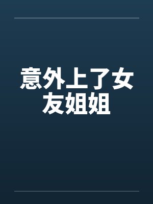 意外上了女友姐姐by佚名封面