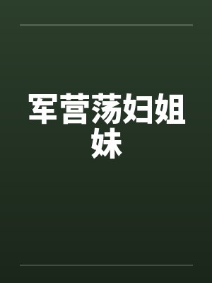 军营荡妇姐妹by佚名笔趣阁无弹窗封面