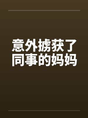 意外掳获了同事的妈妈封面