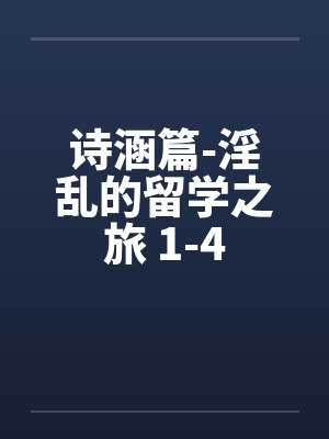 诗涵篇-淫乱的留学之旅 1-4封面