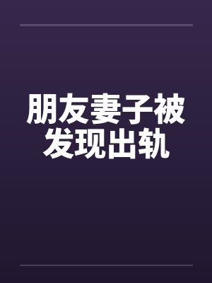 朋友妻子被发现出轨笔趣阁无弹窗封面