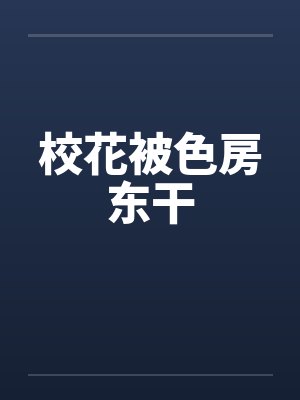 校花被色房东干封面