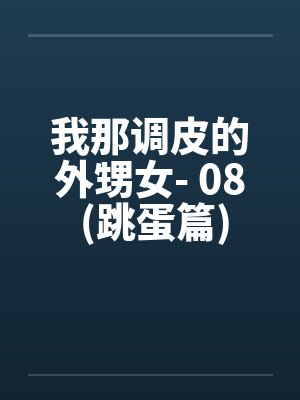 我那调皮的外甥女- 08 (跳蛋篇)by佚名笔趣阁无弹窗封面