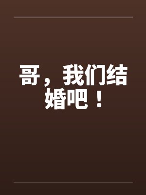 哥，我们结婚吧！by佚名笔趣阁无弹窗封面