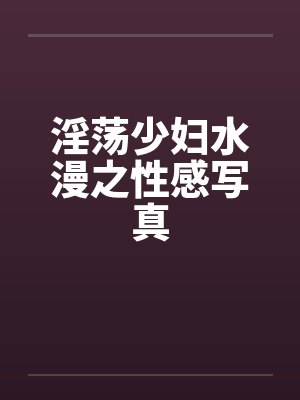 淫荡少妇水漫之性感写真by佚名封面