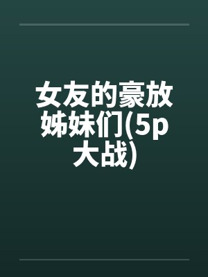 女友的豪放姊妹们(5p大战)by佚名笔趣阁无弹窗封面