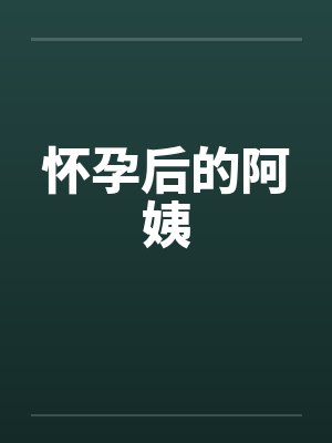 怀孕后的阿姨笔趣阁无弹窗封面