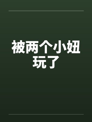 被两个小妞玩了by佚名笔趣阁无弹窗封面