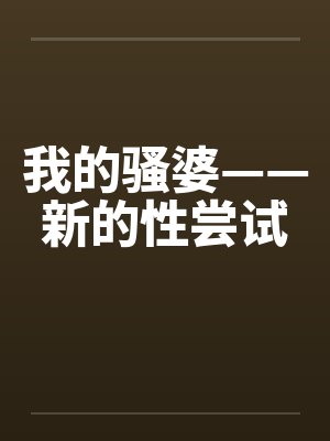 我的骚婆——新的性尝试by佚名封面