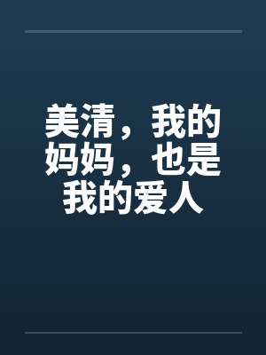 美清，我的妈妈，也是我的爱人笔趣阁无弹窗封面