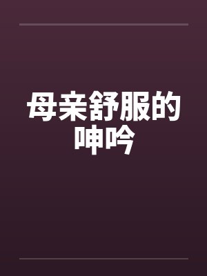 母亲舒服的呻吟by佚名笔趣阁无弹窗封面
