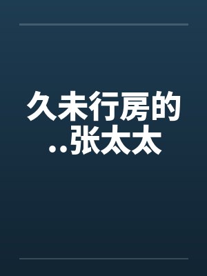久未行房的..张太太笔趣阁无弹窗封面
